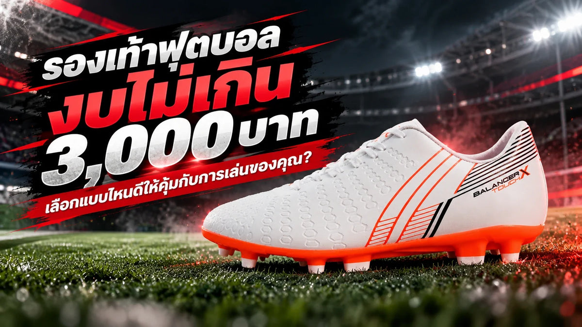 รองเท้าฟุตบอลงบไม่เกิน 3,000 บาท เลือกแบบไหนดีให้คุ้มกับการเล่นของคุณ?
